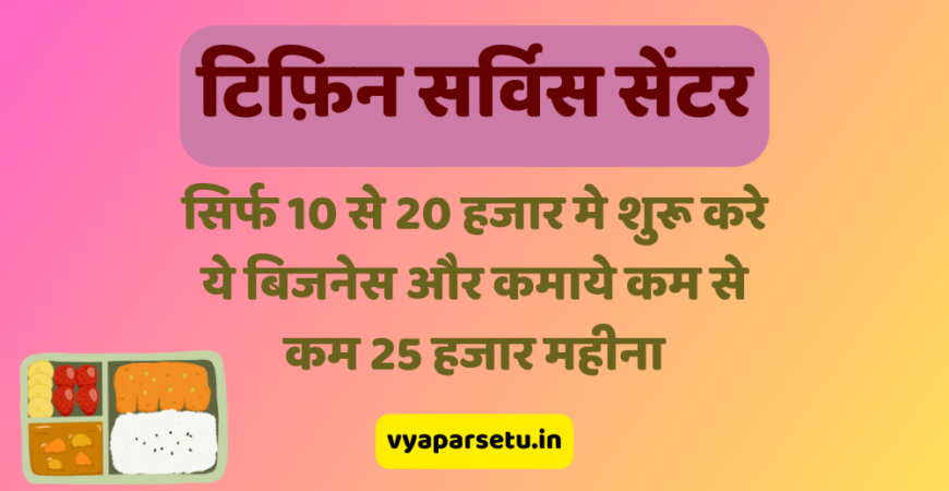 टिफ़िन सर्विस सेंटर: सिर्फ 10 से 20 हजार मे शुरू करे ये बिजनेस और कमाये कम से कम 25 हजार महीना | Tiffin Service Center Kaise Khole?