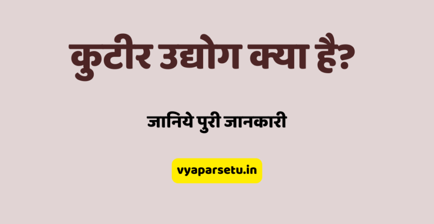 कुटीर उद्योग क्या है? जानिये पुरी जानकारी | Kutir Udyog Kya Hai?